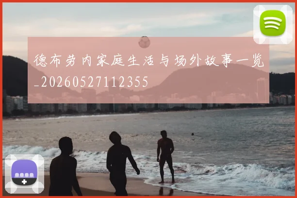 德布劳内家庭生活与场外故事一览_20260527112355