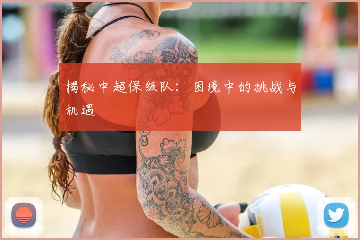 揭秘中超保级队:困境中的挑战与机遇