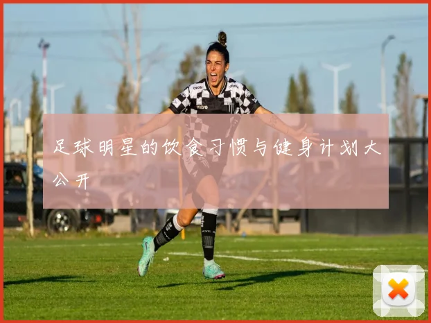 足球明星的饮食习惯与健身计划大公开